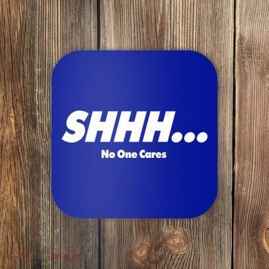 Shhh No One Cares Coaster