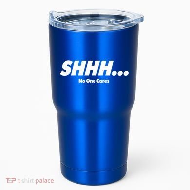Shhh No One Cares Tumbler