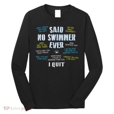 Said No Swimmer Ever Competitive Swimming Quotes Long Sleeve Shirt