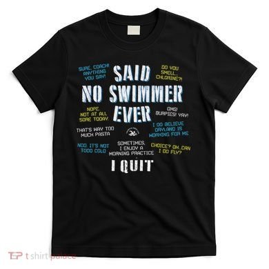 Said No Swimmer Ever Competitive Swimming Quotes T-Shirt
