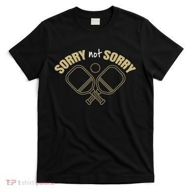 Sorry Not Sorry Pickleball T-Shirt