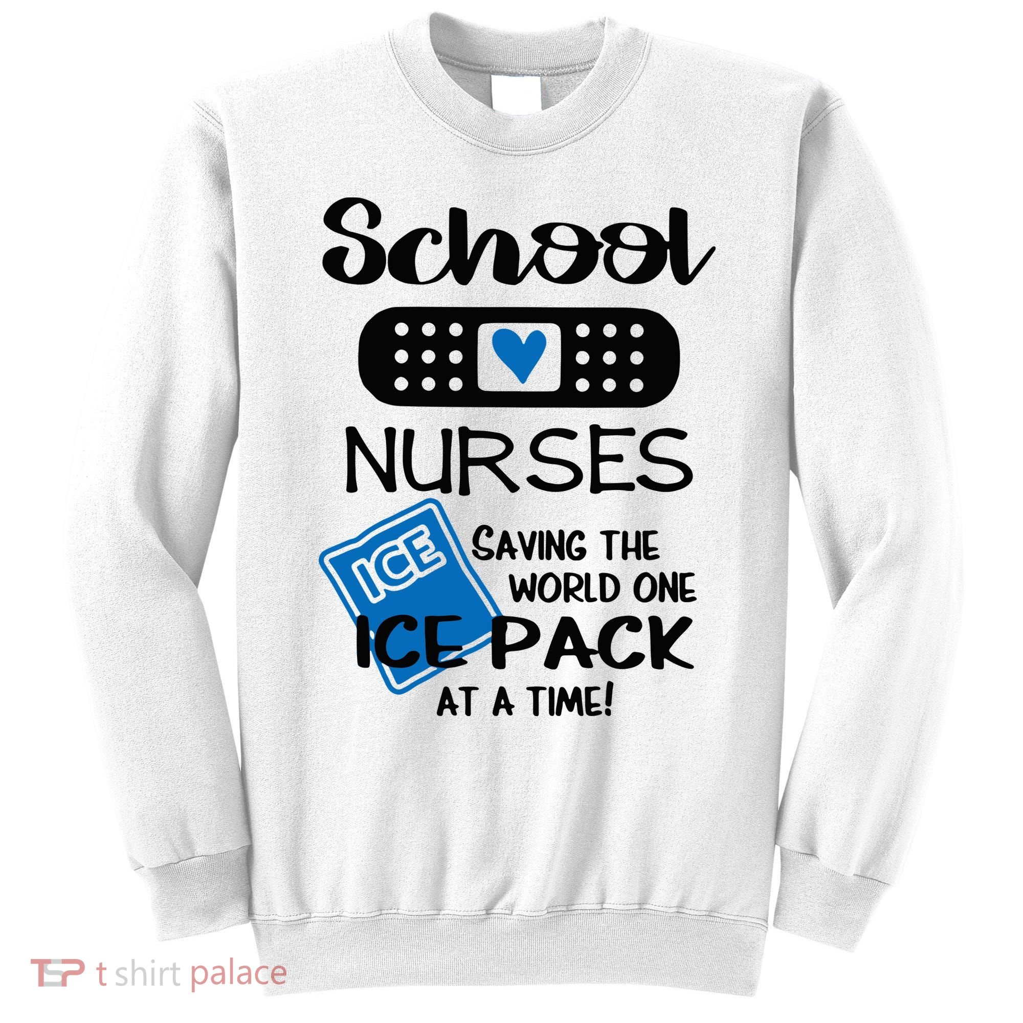 School Nurse Saving The World One Ice Pack At A Time! Sweatshirt