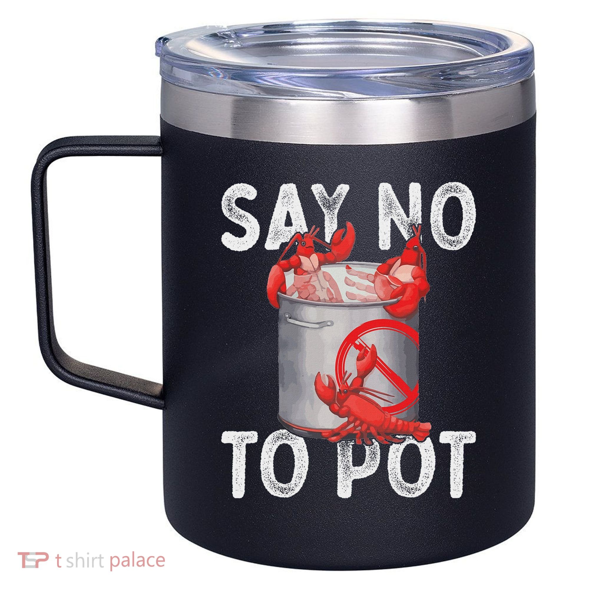 Say No To Pot Seafood Lover Lobster Crawfish Funny 12oz Stainless Steel Coffee Mug