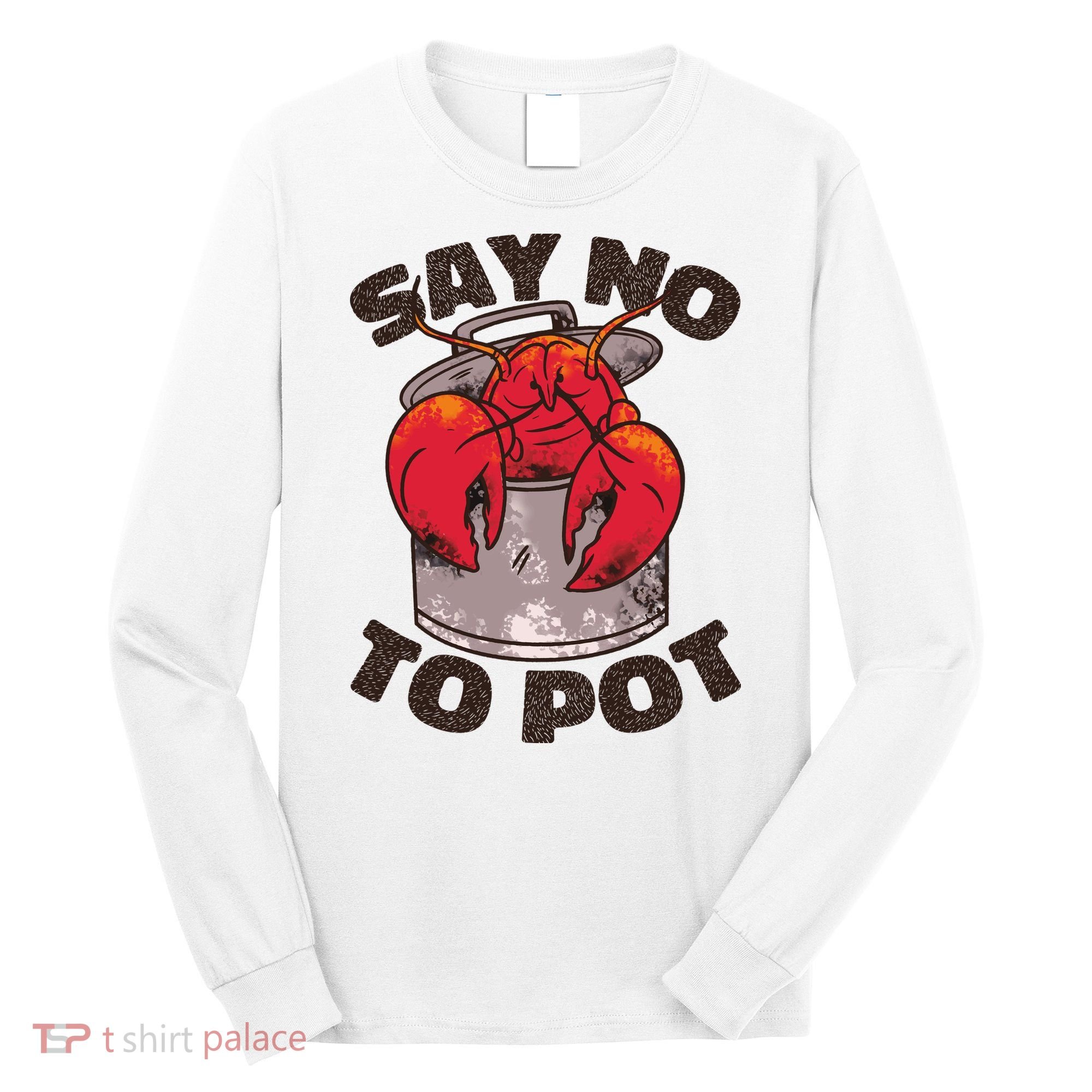 Say No To Pot Funny Long Sleeve Shirt