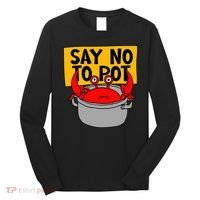 Say No To Pot Funny Crab Eater Seafood Lover Crab Boil Long Sleeve Shirt thumb 0