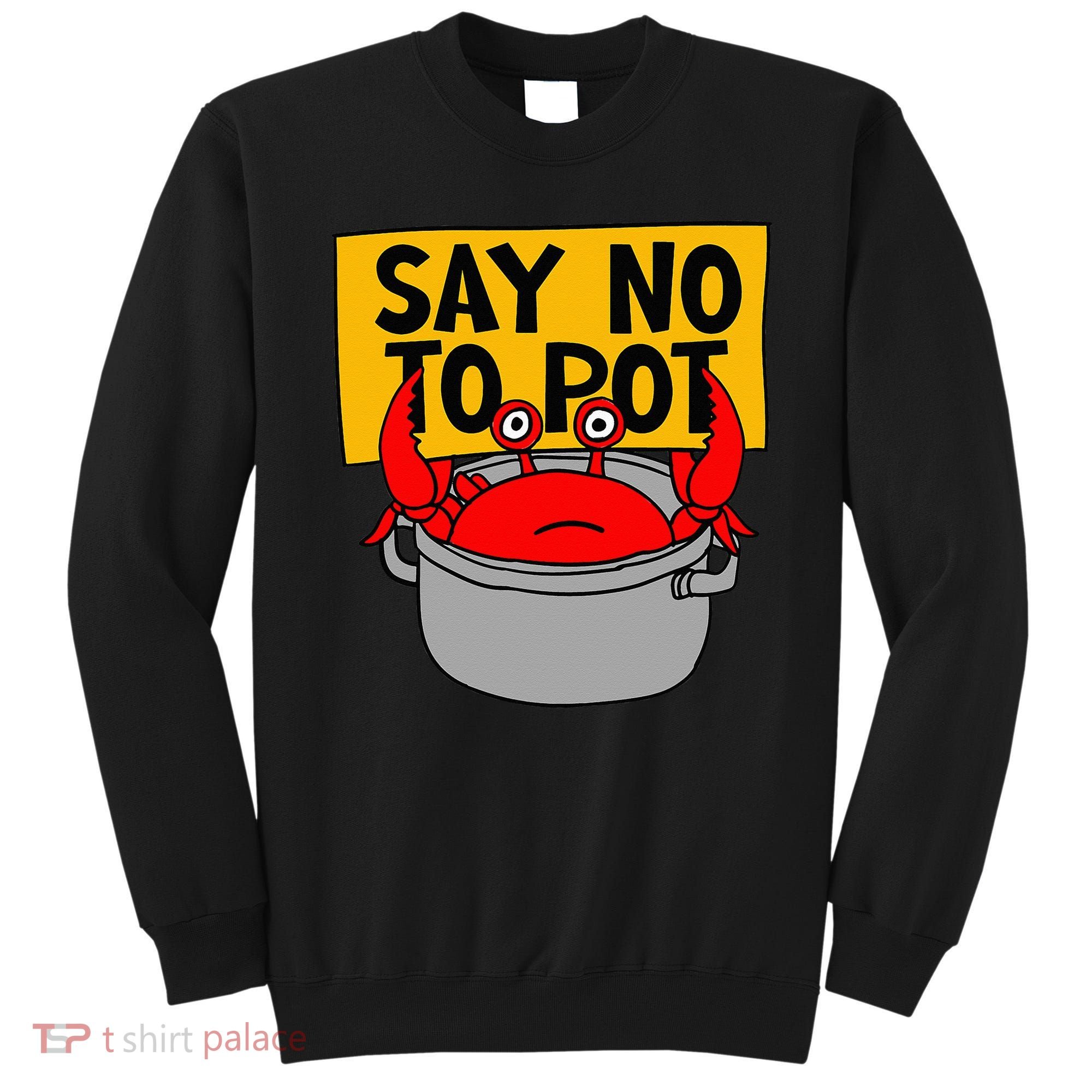 Say No To Pot Funny Crab Eater Seafood Lover Crab Boil Sweatshirt