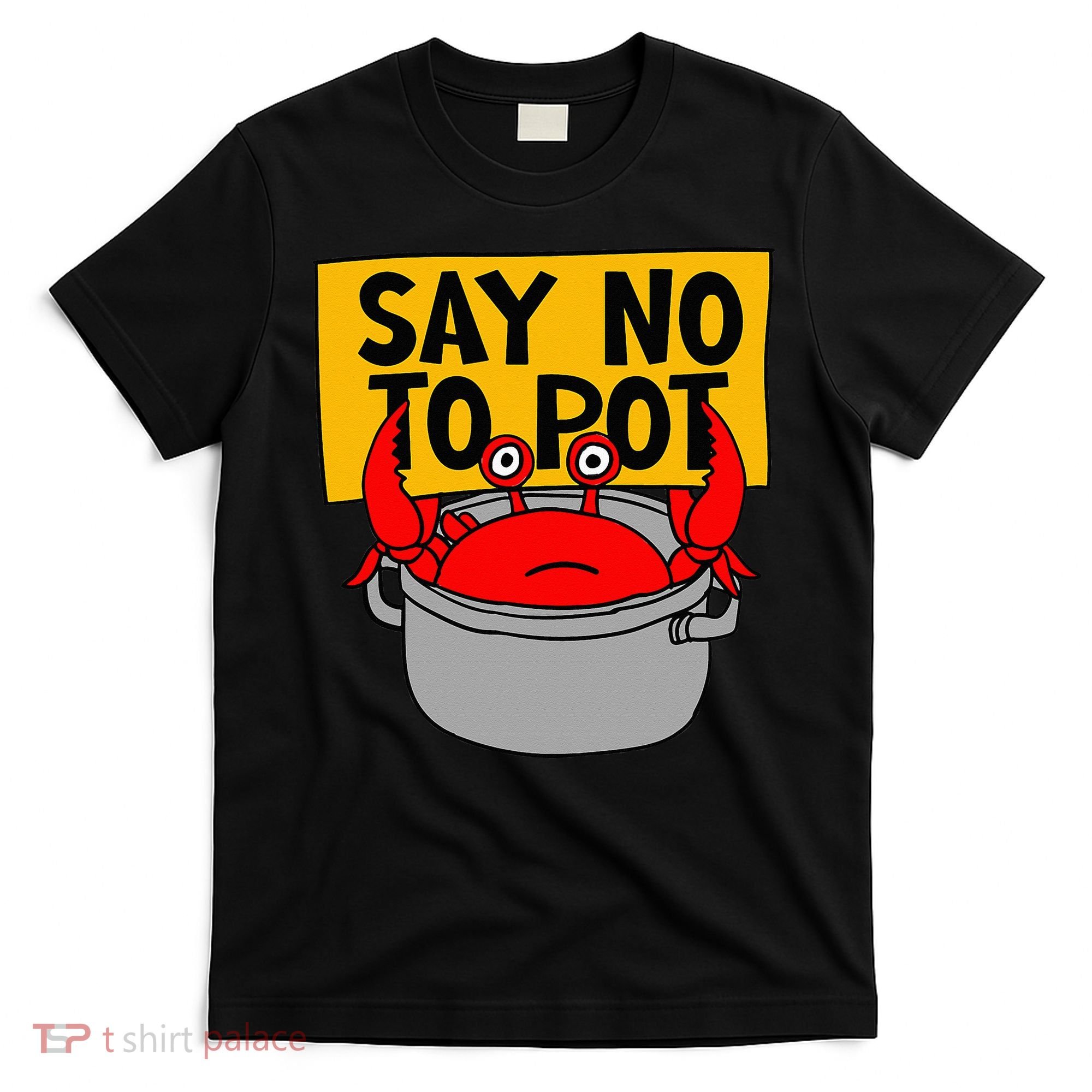 Say No To Pot Funny Crab Eater Seafood Lover Crab Boil T-Shirt