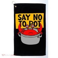 Say No To Pot Funny Crab Eater Seafood Lover Crab Boil Golf Towel thumb 0