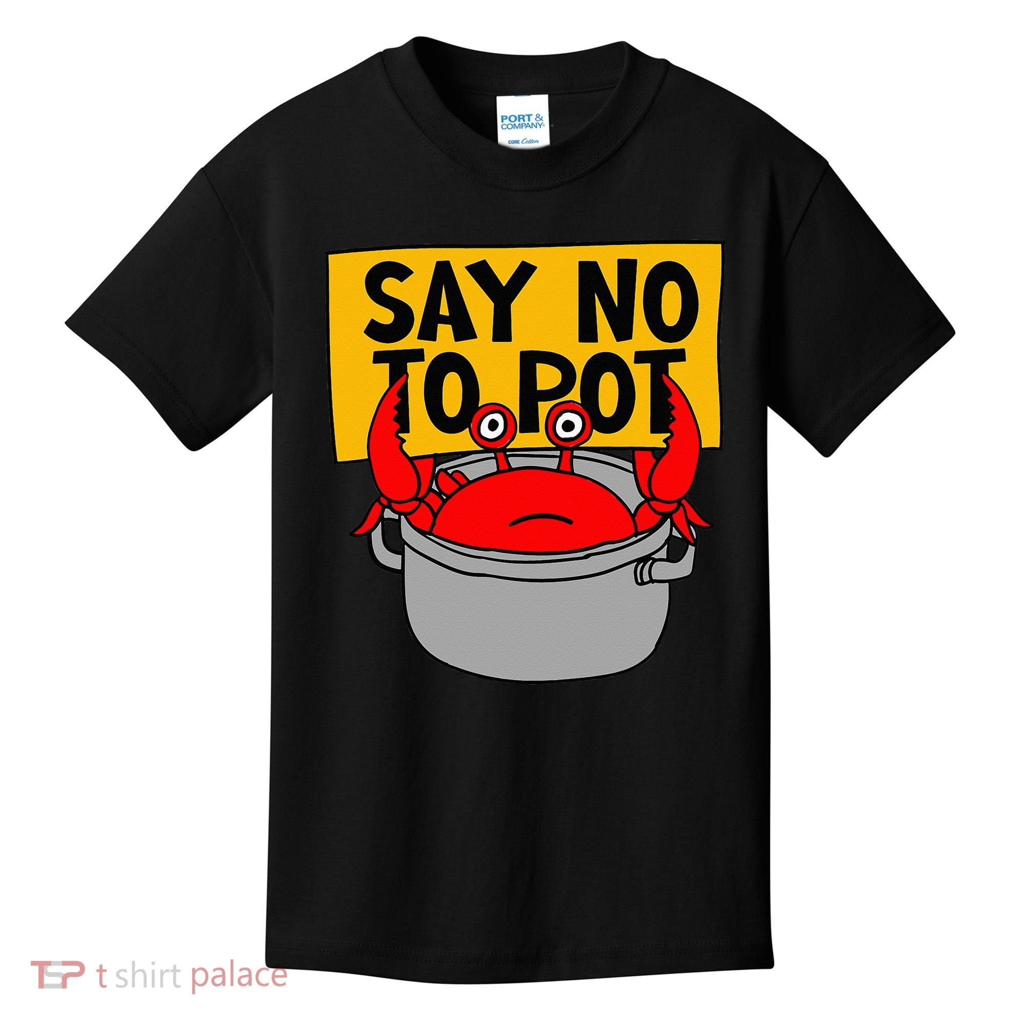 Say No To Pot Funny Crab Eater Seafood Lover Crab Boil Kids T-Shirt