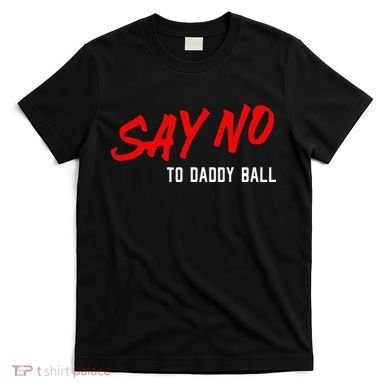 Say No To Daddy Ball T-Shirt