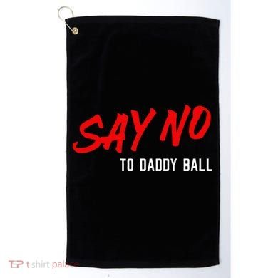 Say No To Daddy Ball Golf Towel