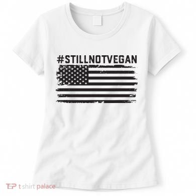 Still Not Vegan Meat Lover Not Vegan Friendly Women's T-Shirt