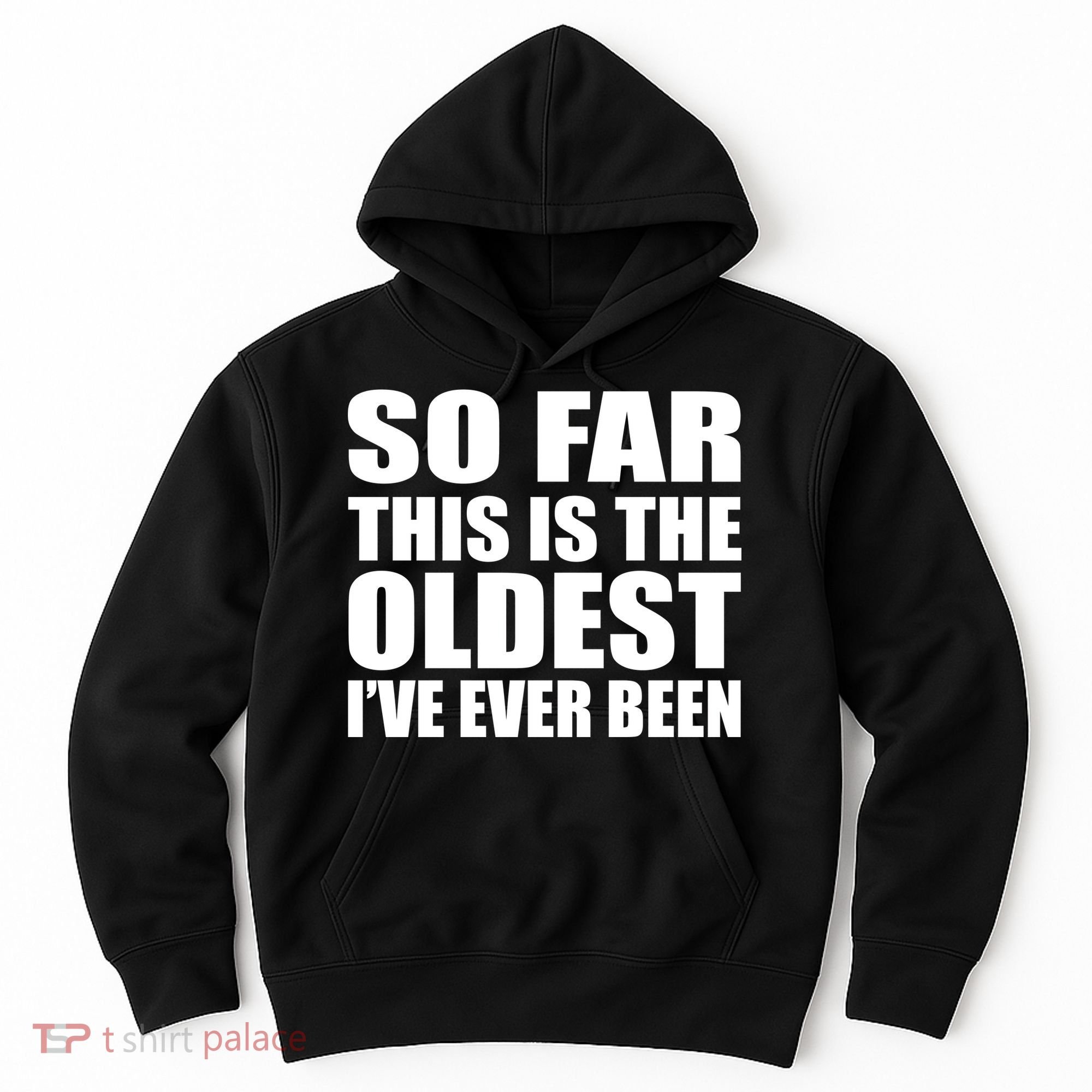 So Far This Is The Oldest I've Ever Been Hoodie