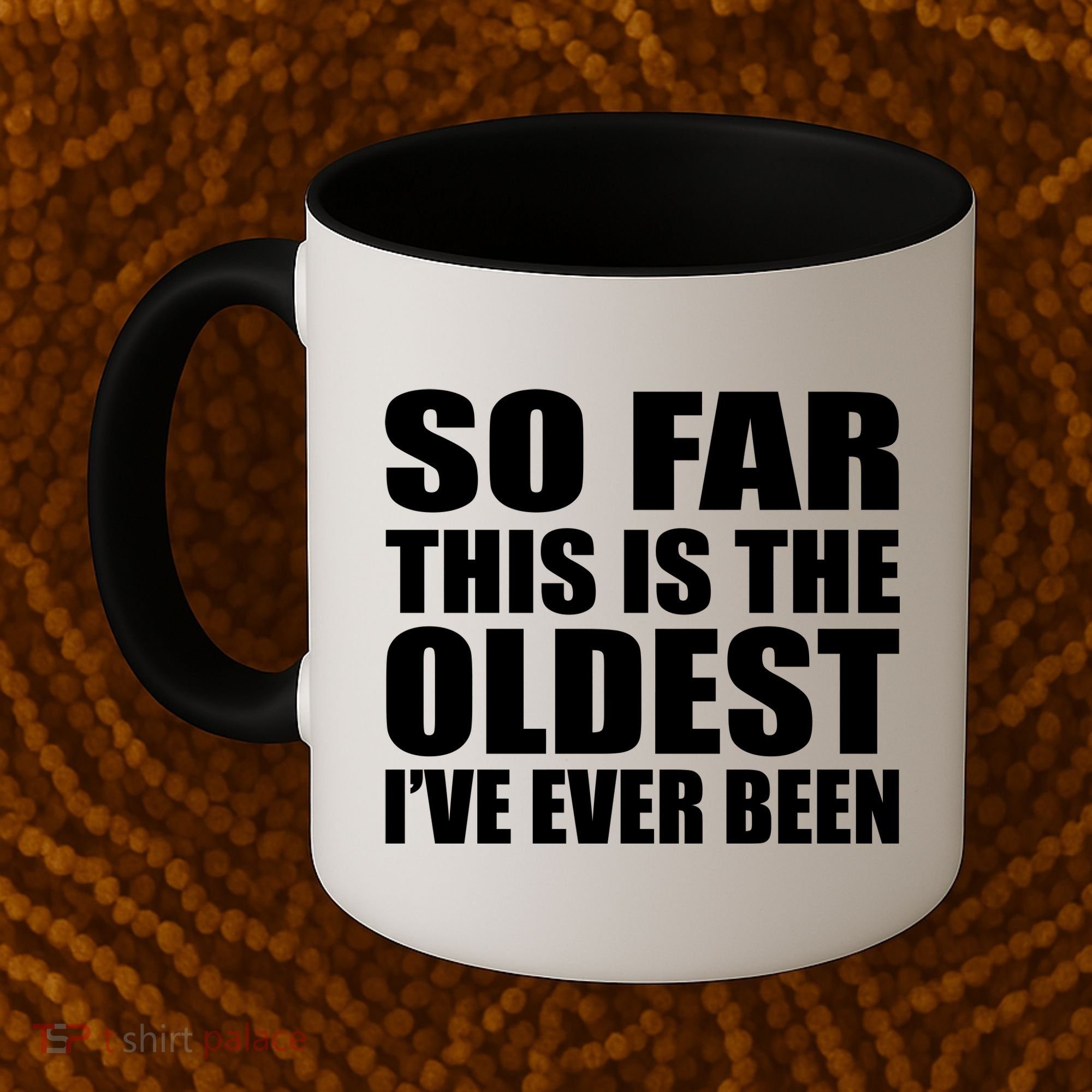 So Far This Is The Oldest I've Ever Been Coffee Mug
