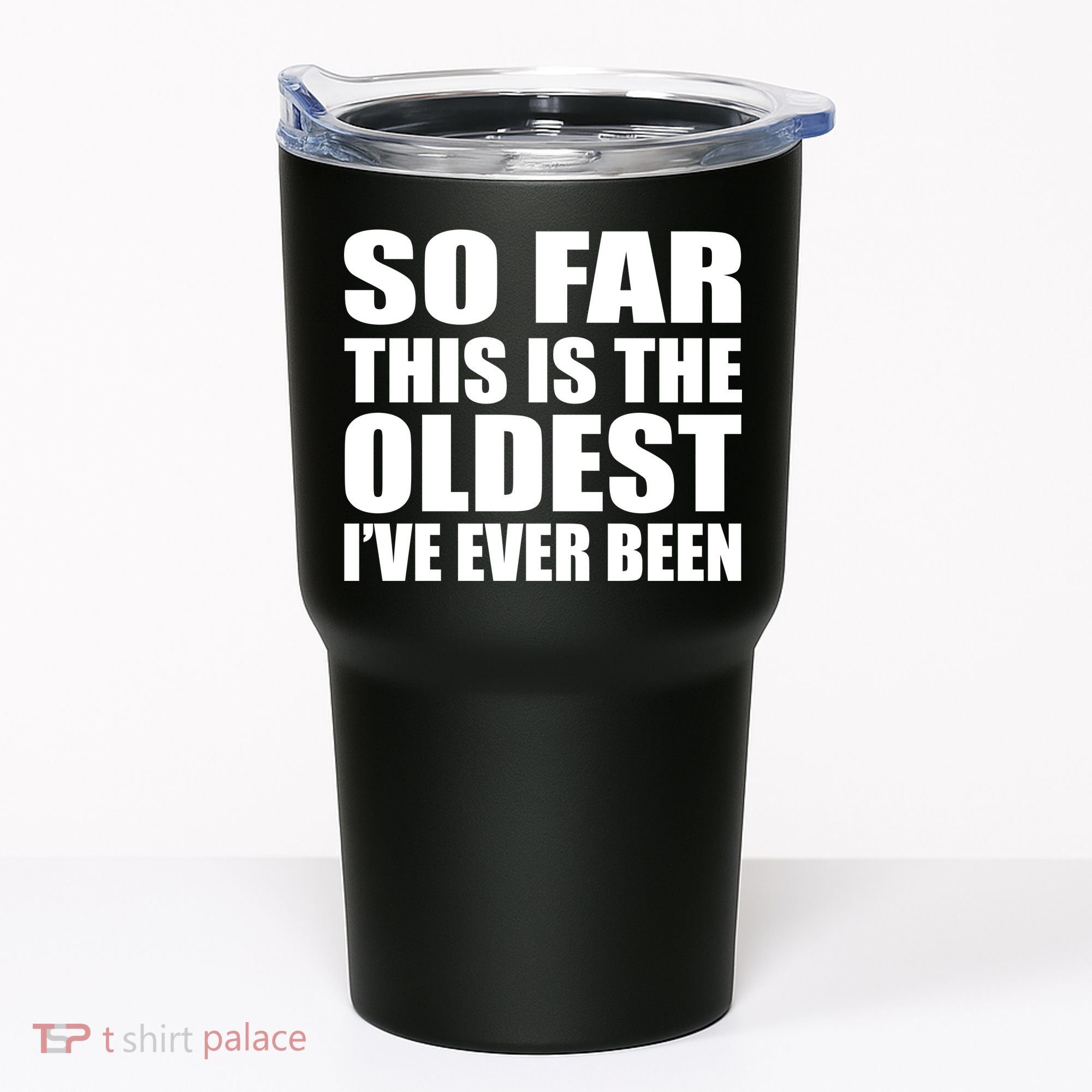 So Far This Is The Oldest I've Ever Been Tumbler
