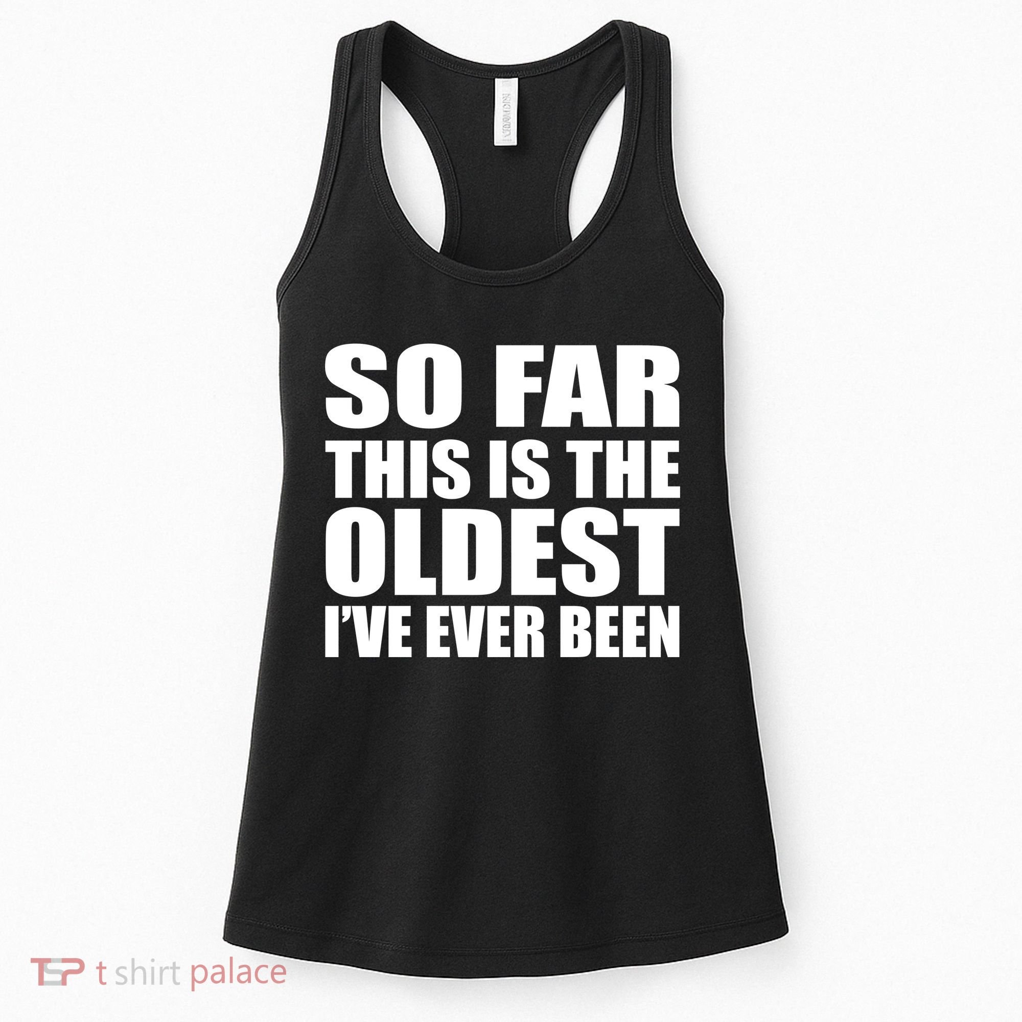 So Far This Is The Oldest I've Ever Been Women's Tank Top