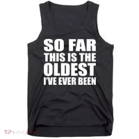 So Far This Is The Oldest I've Ever Been Tank Top thumb 0