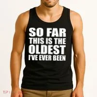 So Far This Is The Oldest I've Ever Been Tank Top thumb 3