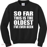 So Far This Is The Oldest I've Ever Been Kids Sweatshirt thumb 0