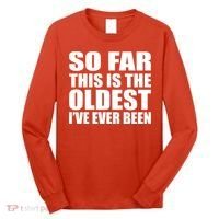 So Far This Is The Oldest I've Ever Been Long Sleeve Shirt thumb 0