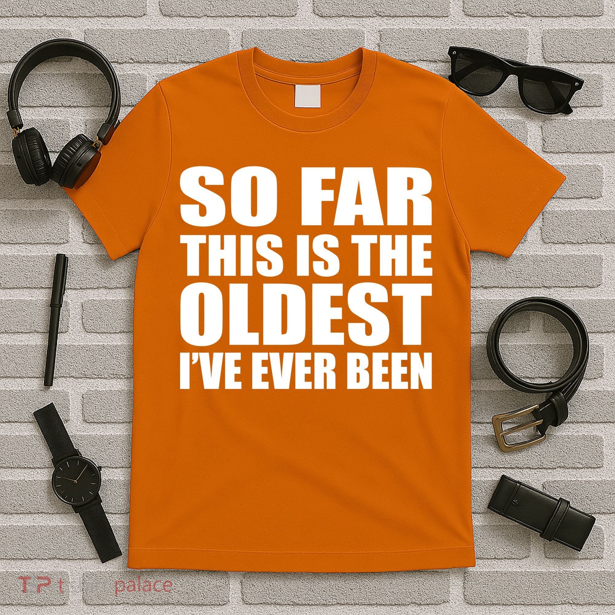 So Far This Is The Oldest I've Ever Been T-Shirt