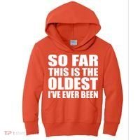 So Far This Is The Oldest I've Ever Been Kids Hoodie thumb 0