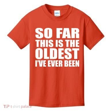 So Far This Is The Oldest I've Ever Been Kids T-Shirt