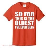 So Far This Is The Oldest I've Ever Been Kids T-Shirt thumb 0