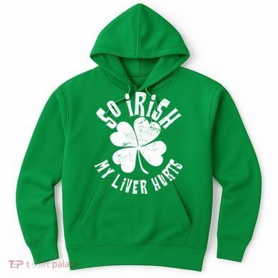 So Irish My Liver Hurts St. Patrick's Day Hoodie