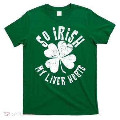 So Irish My Liver Hurts St. Patrick's Day T-Shirt