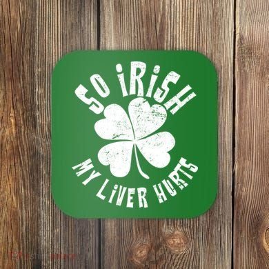 So Irish My Liver Hurts St. Patrick's Day Coaster