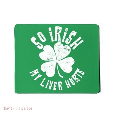 So Irish My Liver Hurts St. Patrick's Day Mousepad