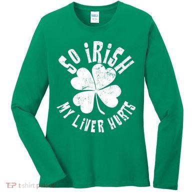 So Irish My Liver Hurts St. Patrick's Day Women's Long Sleeve Shirt