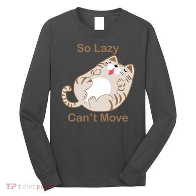 So Lazy Can't Move Funny Fat Cat Long Sleeve Shirt