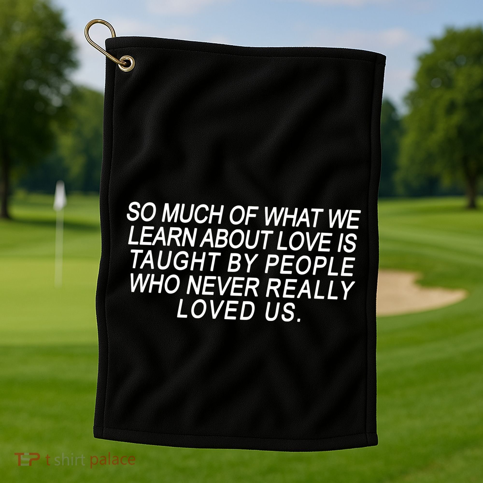 So Much Of What We Learn About Love Golf Towel