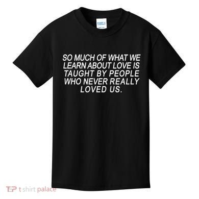 So Much Of What We Learn About Love Kids T-Shirt