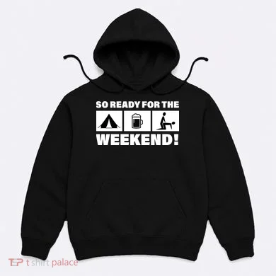 So Ready For The Weekend Camping Beer Hoodie