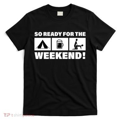 So Ready For The Weekend Camping Beer T-Shirt