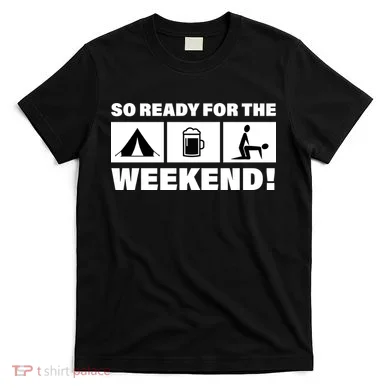 So Ready For The Weekend Camping Beer T-Shirt