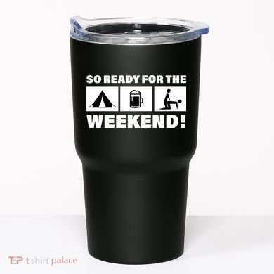 So Ready For The Weekend Camping Beer Tumbler