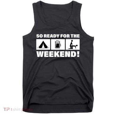 So Ready For The Weekend Camping Beer Tank Top