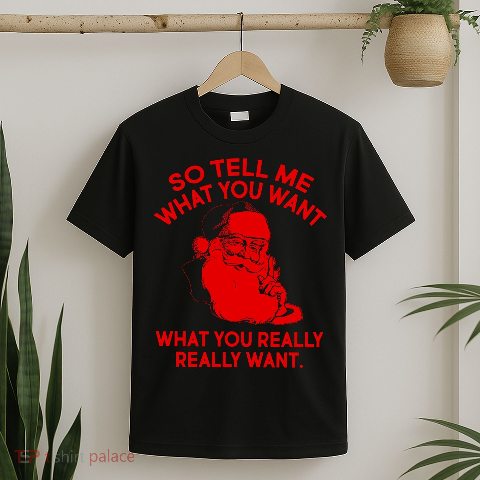 So Tell Me What You Really Want Santa Claus T-Shirt