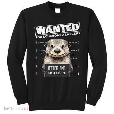 Surfing Otter 841 Wanted For Long Board Larceny Funny Cali Sweatshirt