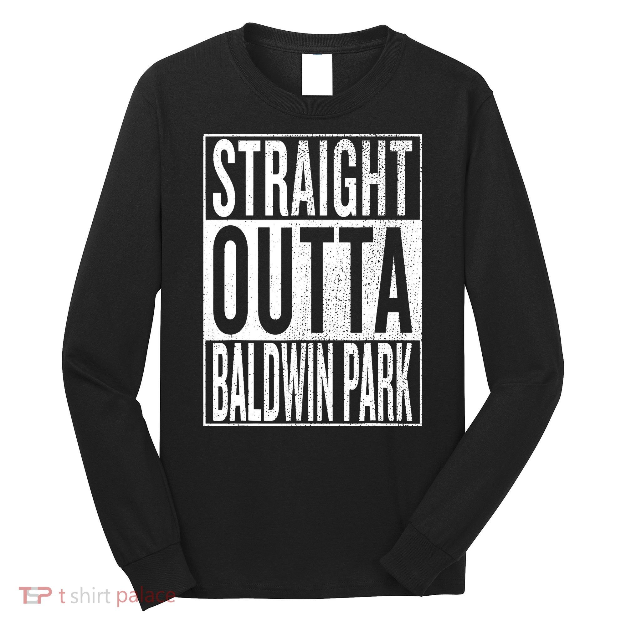 Straight Outta Baldwin Park Great Travel & Gift Idea Long Sleeve Shirt