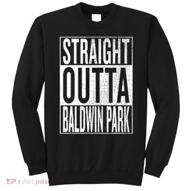 Straight Outta Baldwin Park Great Travel & Gift Idea Sweatshirt