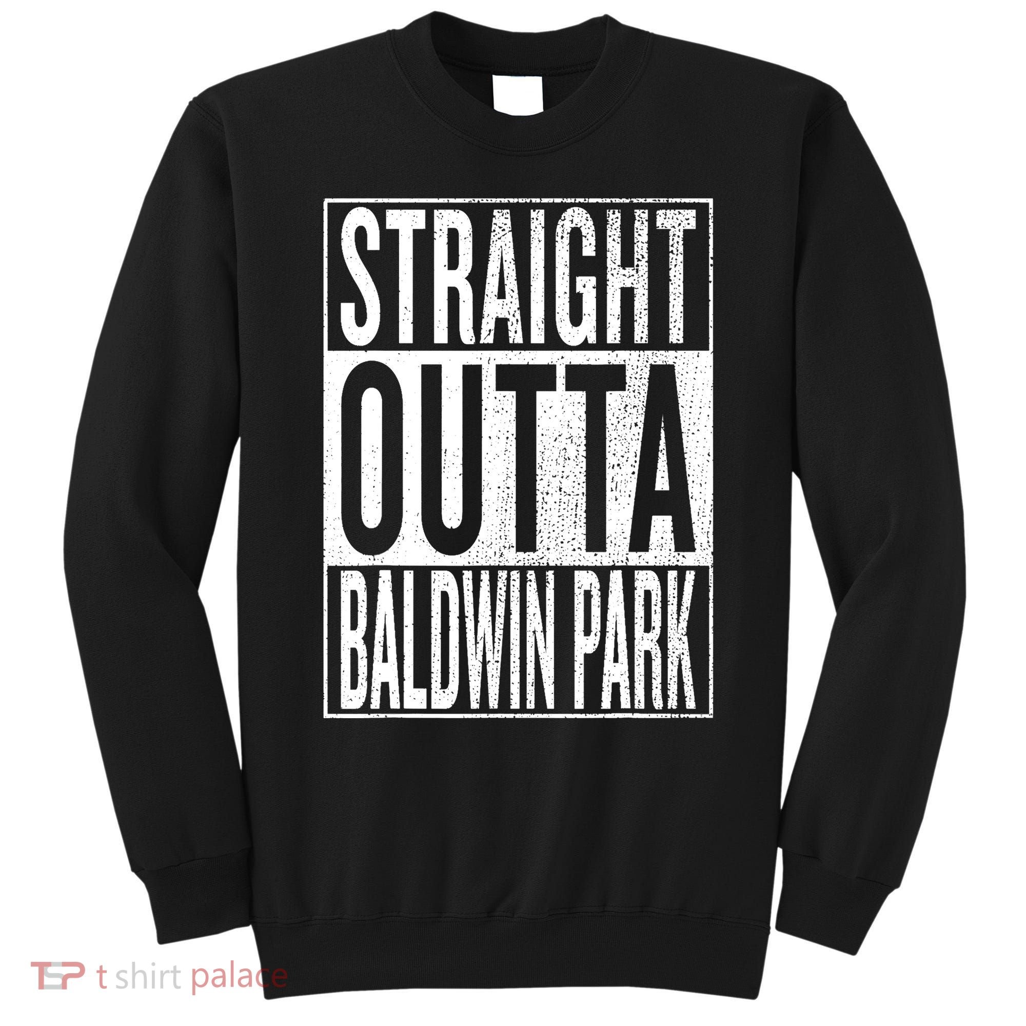 Straight Outta Baldwin Park Great Travel & Gift Idea Sweatshirt