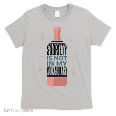 Sobriety Is Not In My Vodkabulary T-Shirt