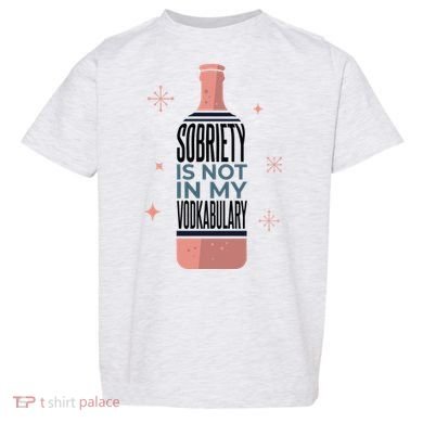 Sobriety Is Not In My Vodkabulary Toddler T-Shirt