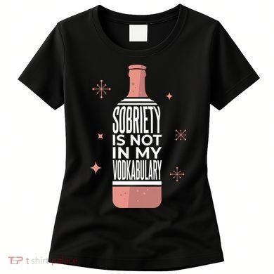 Sobriety Is Not In My Vodkabulary Women's T-Shirt
