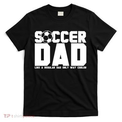 Soccer Dad Like A Regular Dad But Way Cooler T-Shirt